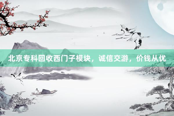 北京专科回收西门子模块，诚信交游，价钱从优